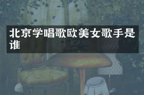 北京学唱歌欧歌手是谁