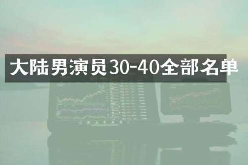 大陆男演员30-40全部名单