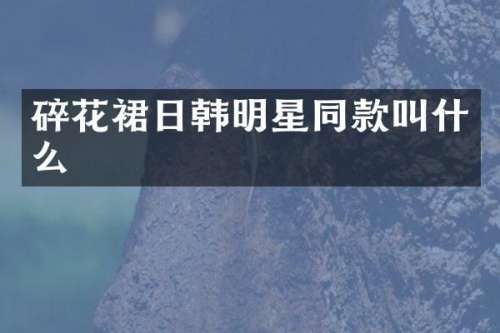 碎花裙日韩明星同款叫什么