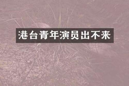 港台青年演员出不来