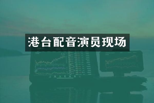 港台配音演员现场