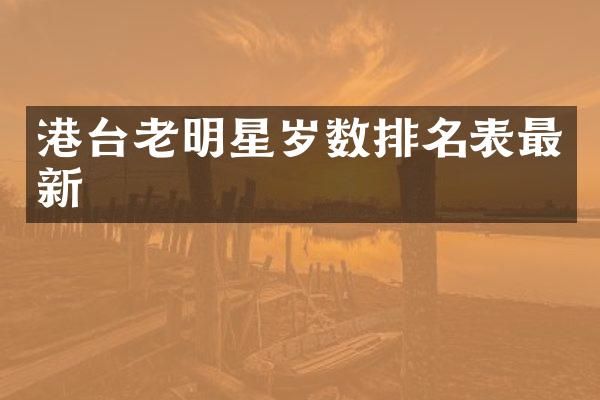 港台老明星岁数排名表最新