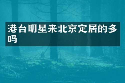 港台明星来北京定居的多吗
