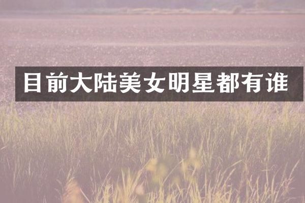 目前大陆明星都有谁