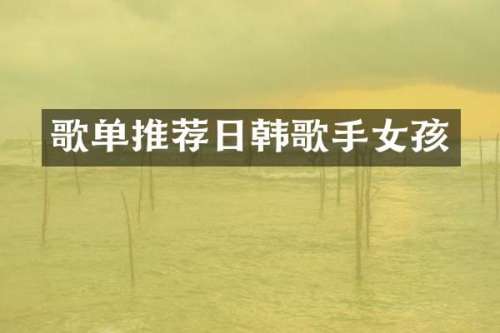 歌单推荐日韩歌手女孩