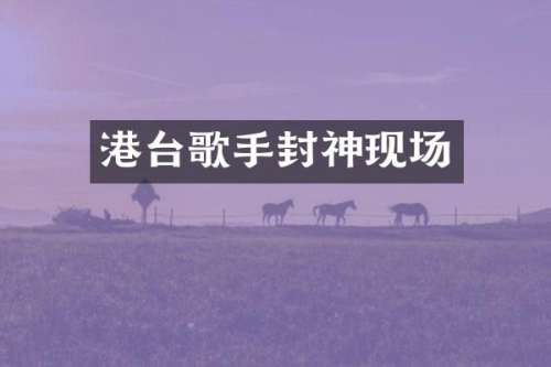 港台歌手封神现场