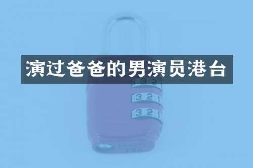 演过爸爸的男演员港台