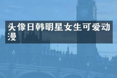 头像日韩明星女生可爱动漫