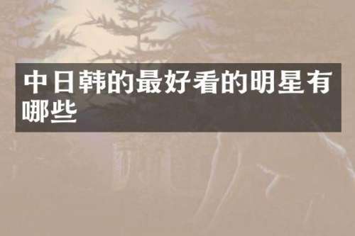 中日韩的最好看的明星有哪些