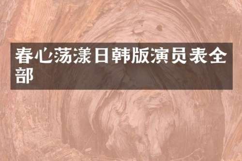 春心荡漾日韩版演员表全部