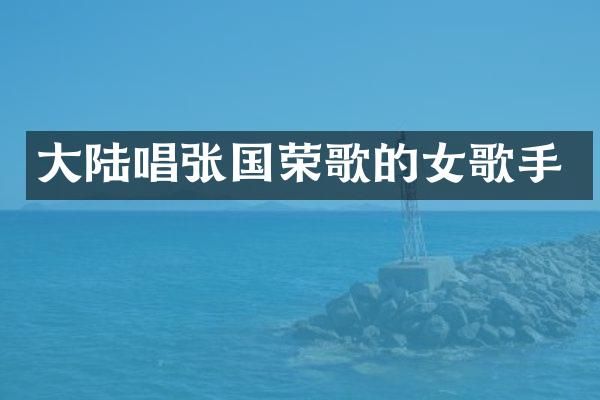 大陆唱张国荣歌的女歌手