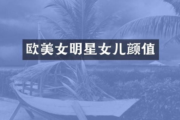 欧明星女儿颜值