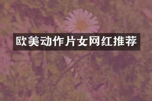 欧美动作片女网红推荐