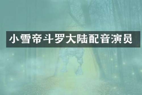 小雪帝斗罗大陆配音演员