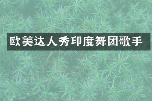 欧美达人秀印度舞团歌手