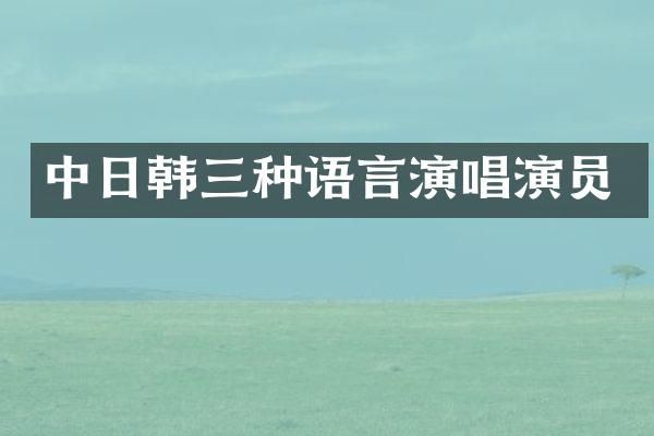 中日韩三种语言演唱演员