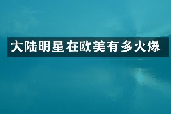 大陆明星在欧美有多火爆