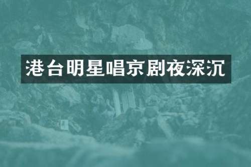港台明星唱京剧夜深沉