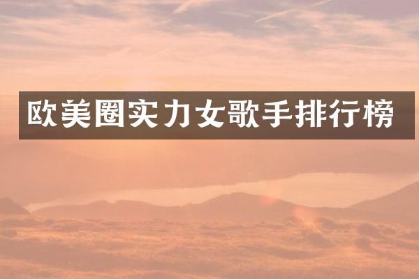 欧美圈实力女歌手排行榜