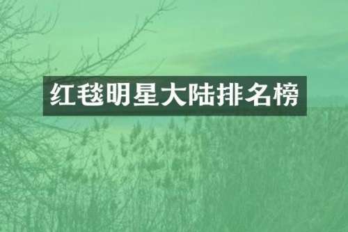 红毯明星大陆排名榜