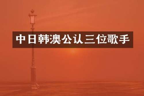 中日韩澳公认三位歌手