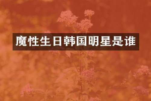 魔性生日韩国明星是谁