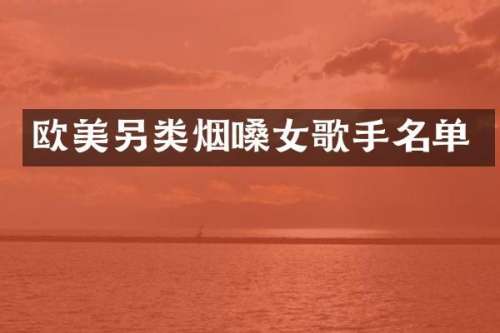 欧美另类烟嗓女歌手名单