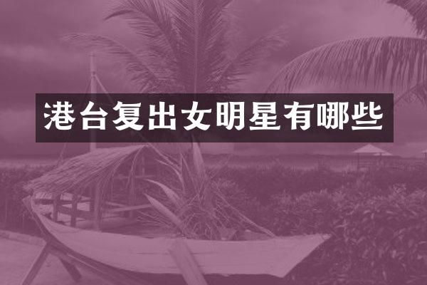 港台复出女明星有哪些