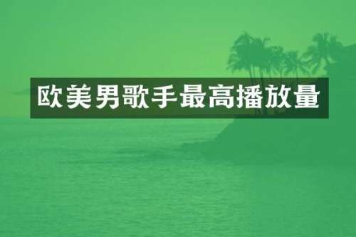 欧美男歌手最高播放量