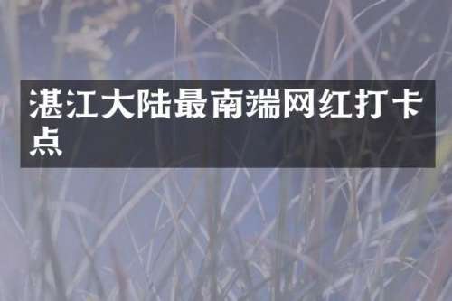 湛江大陆最南端网红打卡点