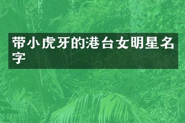 带小虎牙的港台女明星名字