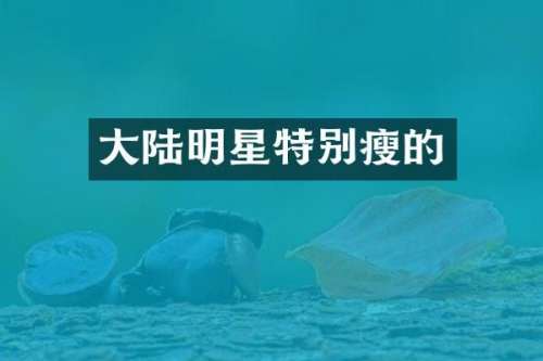 大陆明星特别瘦的