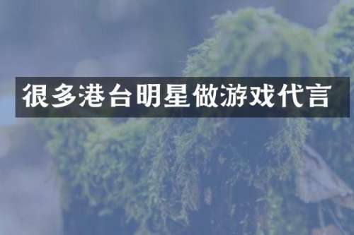 很多港台明星做游戏代言