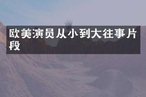欧美演员从小到大往事片段