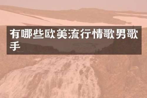有哪些欧美流行情歌男歌手