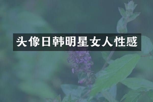 头像日韩明星女人性感