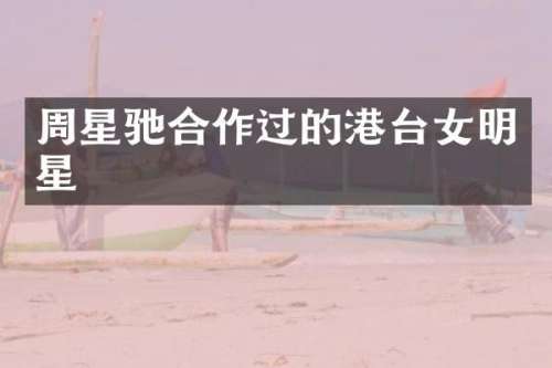 周星驰合作过的港台女明星
