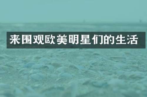 来围观欧美明星们的生活