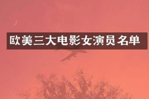 欧美三大电影女演员名单