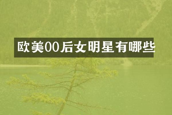 欧美00后女明星有哪些