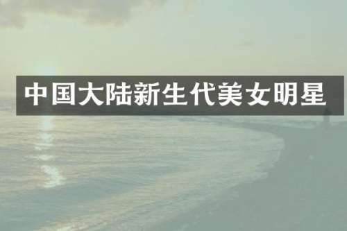 中国大陆新生代明星