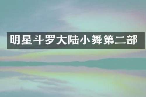 明星斗罗大陆小舞第二部