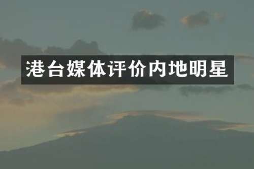 港台媒体评价内地明星
