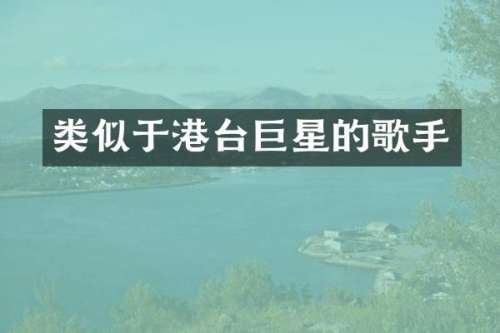 类似于港台巨星的歌手