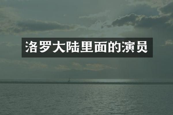 洛罗大陆里面的演员
