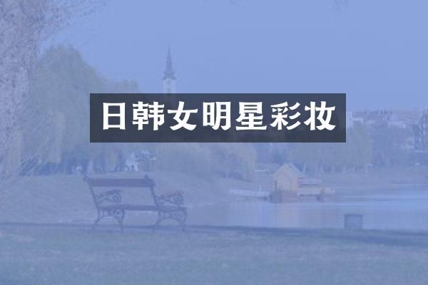 日韩女明星彩妆