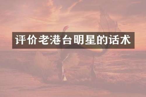 评价老港台明星的话术