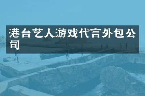 港台艺人游戏代言外包公司