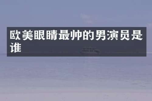 欧美眼睛最帅的男演员是谁