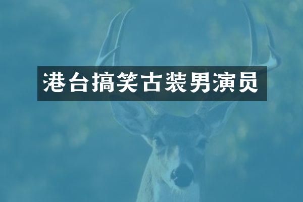 港台搞笑古装男演员